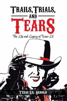 Paperback Trails, Trials, and Tears: The Life and Legacy of Texas Lil Book