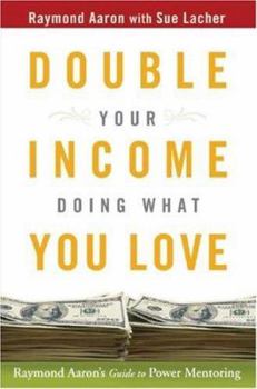 Hardcover Double Your Income Doing What You Love: Raymond Aaron's Guide to Power Mentoring Book