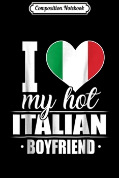 Composition Notebook: I Love My Hot Italian Boyfriend Italy Journal/Notebook Blank Lined Ruled 6x9 100 Pages