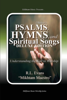 Psalms, Hymns, and Spiritual Songs: Understanding the Call to Worship (3 Books in 1) (Abundant Truth Deluxe Editions)