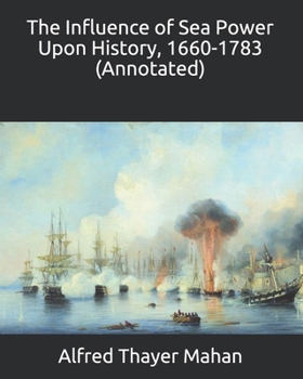 Paperback The Influence of Sea Power Upon History, 1660-1783 (Annotated) Book