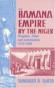 The Bamana Empire by the Niger: Kingdom, Jihad and Colonization 1712-1920