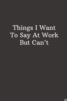 Paperback Things I Want To Say At Work But Can't: Office Gift For Coworker, Humor Notebook, Funny Joke Journal, Cool Stuff, Perfect Motivational Gag Gift - line Book