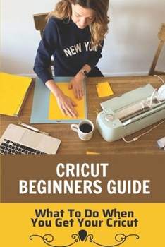 Paperback Cricut Beginners Guide: What To Do When You Get Your Cricut: Cricut Design Space Book