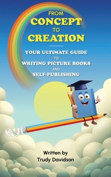 Paperback From Concept to Creation Your Ultimate Guide to Writing Picture Books and Self-Publishing: An essential how to guide for creating captivating picture Book
