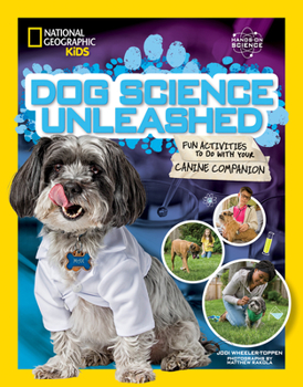 Dog Science Unleashed: Fun Activities to do with your Canine Companion - Book  of the Nat Geo Kids Pet Guide