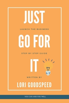 Paperback Just Go For It: Launch The Business, Step by Step Guide Book