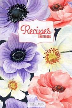 Recipes Notebook: Floral Vintage Blank Recipe Book Journal to Write In Favorite Recipes and Meals