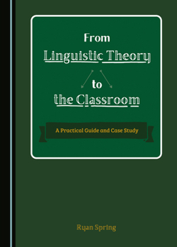 Hardcover From Linguistic Theory to the Classroom: A Practical Guide and Case Study Book