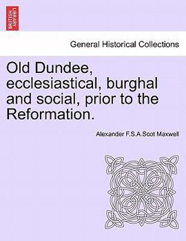 Paperback Old Dundee, Ecclesiastical, Burghal and Social, Prior to the Reformation. Book