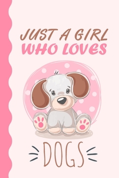 Just A Girl Who Loves Dogs Journal: Dog  Lover Gift, Dog  Lover Notebook, Cute Dog Gifts, Kawaii Dog Journal, Dog Gif, Dog  Journal For Kids And Teen Girls, Just A Girl Who Loves Dogs