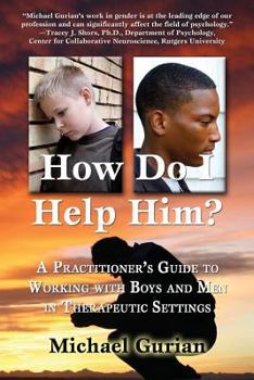 Paperback How Do I Help Him?: A Practitioners Guide to Working with Boys and Men in Therapeutic Settings Book