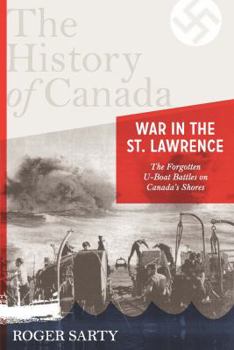Hardcover The History of Canada Series: War in the St. Lawrence: The Forgotten U-Boat Battles on Canada's Shores Book