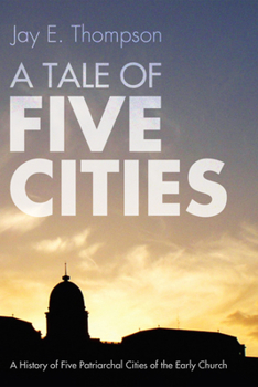 Hardcover A Tale of Five Cities: A History of the Five Patriarchal Cities of the Early Church Book
