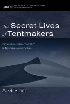 The Secret Lives of Tentmakers: Navigating Missionary Identity in Restricted Access Nations (American Society of Missiology Monograph Series)
