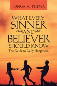 Paperback What Every Sinner and Believer Should Know: The Guide to Daily Happiness. Book