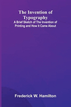 Paperback The Invention Of Typography; A Brief Sketch Of The Invention Of Printing And How It Came About Book