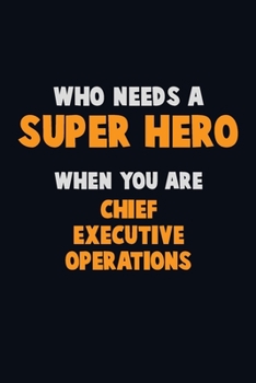 Paperback Who Need A SUPER HERO, When You Are Chief Executive Operations: 6X9 Career Pride 120 pages Writing Notebooks Book
