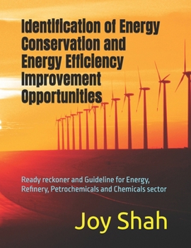 Identification of Energy Conservation and Energy Efficiency Improvement Opportunities: Ready reckoner and Guideline for Energy, Refinery, ... change, Safe and Sustainable Manufacturing)