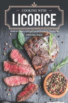 Paperback Cooking with Licorice: Sweet and Savory Gourmet Licorice Recipes for Fine Dining Book