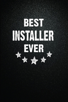 Best Installer Ever: 6"x9" Inch- 100 Pages Blank Lined Journal Notebook Appreciation Gift. Paperback. Birthday or Christmas Gift For Installer.100 ... Writing Daily Routine, Journal and Hand Note