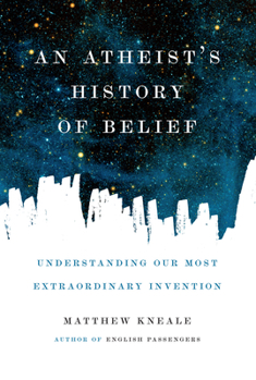 Hardcover An Atheist's History of Belief: Understanding Our Most Extraordinary Invention Book