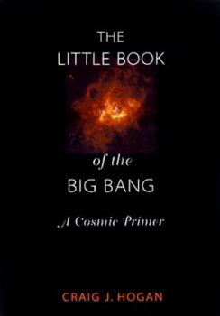 The Little Book of the Big Bang: A Cosmic Primer (Little Book Series) - Book  of the Little Book Series