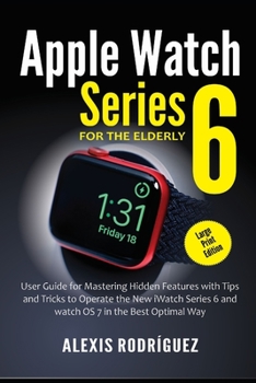 Paperback Apple Watch Series 6 for the Elderly (Large Print Edition): User Guide for Mastering Hidden Features with Tips and Tricks to Operate the New iWatch Se Book