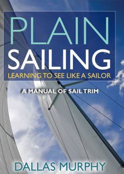 Paperback Plain Sailing: Learning to See Like a Sailor: A Manual of Sail Trim Book
