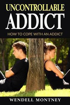 Paperback Uncontrollable Addict: How to Cope with an Addict Book