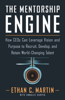 Paperback The Mentorship Engine: How CEOs Can Leverage Vision and Purpose to Recruit, Develop, and Retain World-Changing Talent Book
