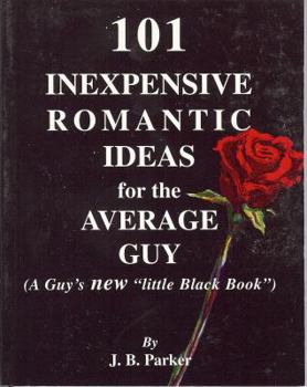 Paperback 101 Inexpensive Romantic Ideas for the Average Guy: (A Guy's New "Little Black Book") Book