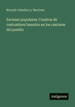 Paperback Escenas populares: Cuadros de costumbres basados en los cantares del pueblo [Spanish] Book