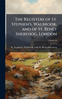 The Registers of St. Stephen's, Walbrook, and of St. Benet Sherehog, London
