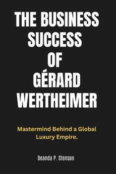 Paperback The Business Success of Gérard Wertheimer: Mastermind Behind a Global Luxury Empire. Book