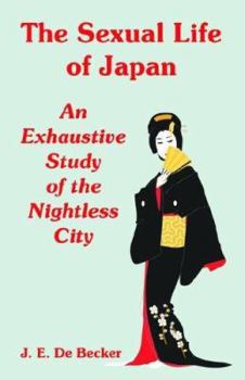 Paperback The Sexual Life of Japan: An Exhaustive Study of the Nightless City Book