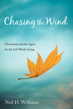 Hardcover Chasing the Wind: Christianity and the Quest for the Life Worth Living Book