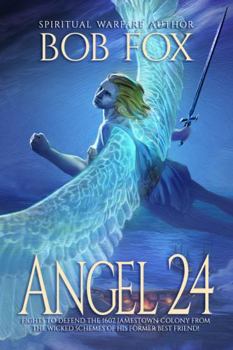 Paperback Angel 24: The Spiritual Warfare Between Angels and Demons in the 1607 Jamestown Colony of Virginia (The Angel 24 Series) Book