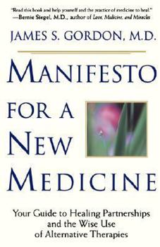 Manifesto for a New Medicine: Your Guide to Healing Partnerships and the Wise Use of Alternative Therapies
