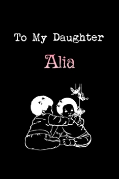 To My Dearest Daughter Alia: Letters from Dads Moms to Daughter, Baby girl Shower Gift for New Fathers, Mothers & Parents, Journal (Lined 120 Pages Cream Paper, 6x9 inches, Soft Cover, Matte Finish)