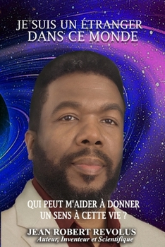 Je suis un étranger dans ce monde.: QUI PEUT M'AIDER à donner un sens à cette vie ?