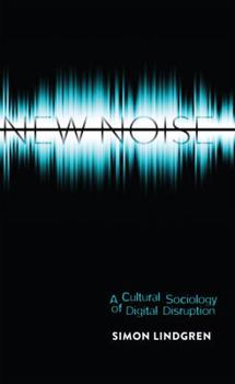 Hardcover New Noise: A Cultural Sociology of Digital Disruption Book