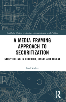 Paperback A Media Framing Approach to Securitization: Storytelling in Conflict, Crisis and Threat Book