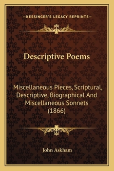 Descriptive Poems: Miscellaneous Pieces, Scriptural, Descriptive, Biographical And Miscellaneous Sonnets