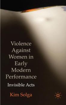 Hardcover Violence Against Women in Early Modern Performance: Invisible Acts Book