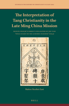 The Interpretation of Tang Christianity in the Late Ming China Mission: Manuel Dias Jr.’s Correct Explanation of the Tang “stele Eulogy on ... the History of Christianity in East Asia, 8)