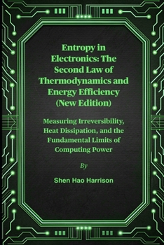 Entropy in Electronics: The Second Law of Thermodynamics and Energy Efficiency (New Edition): Measuring Irreversibility, Heat Dissipation, and the Fundamental Limits of Computing Power