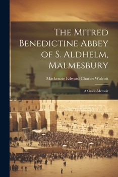 Paperback The Mitred Benedictine Abbey of S. Aldhelm, Malmesbury: A Guide-Memoir Book