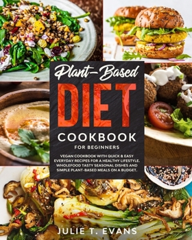 Paperback Plant-Based Diet Cookbook for Beginners: Vegan Cookbook with Quick & Easy Everyday Recipes for a Healthy Lifestyle. Wholefood Tasty Seasonal Dishes an Book