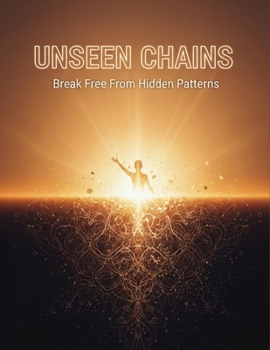 Paperback Unseen Chains: Break Free From Hidden Patterns Book